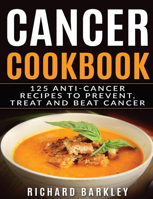 Cancer Cookbook: 125 Anti-Cancer Recipes to Prevent, Treat and Beat Cancer - Ingram