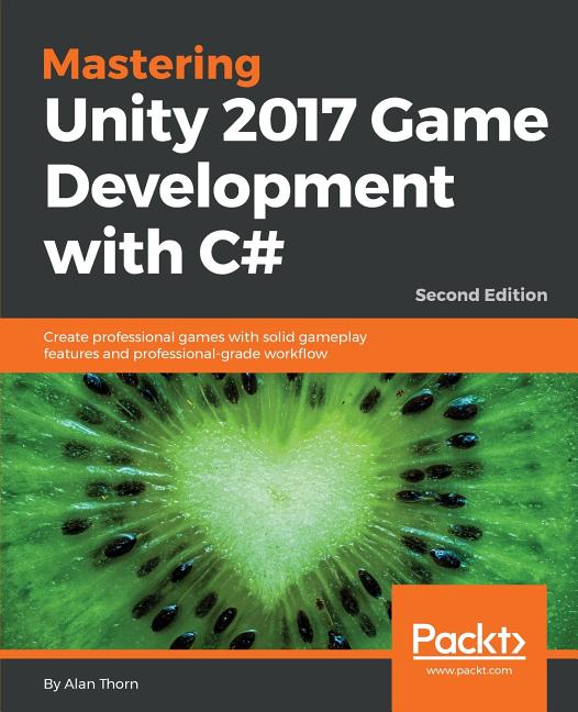 Mastering Unity 2017 Game Development with C# - Second Edition: Create professional games with solid gameplay features and professional-grade workflow - Ingram