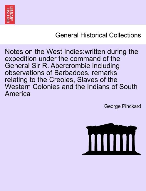 Notes on the West Indies: Written During the Expedition Under the Command of the General Sir R. Abercrombie Including Observations of Barbadoes, - Ingram