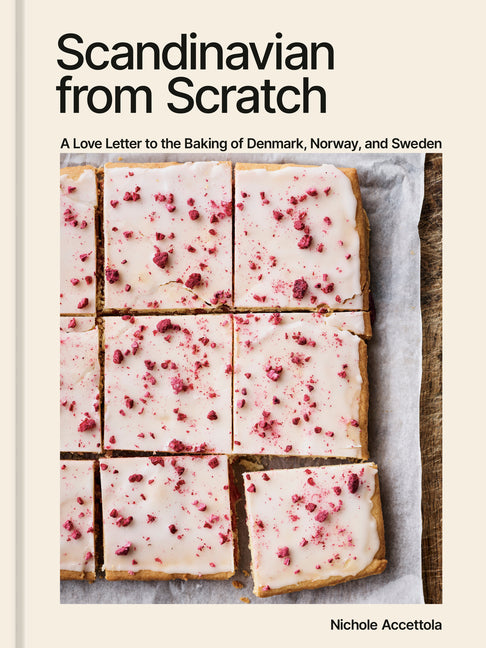 Scandinavian from Scratch: A Love Letter to the Baking of Denmark, Norway, and Sweden [A Baking Book] - Ingram