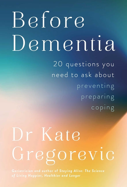 Before Dementia: 20 Questions You Need to Ask about Preventing, Preparing, Coping - Ingram