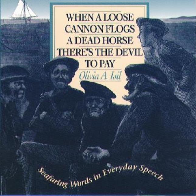 When a Loose Cannon Flogs a Dead Horse There's the Devil to Pay: Seafaring Words in Everyday Speech - Ingram