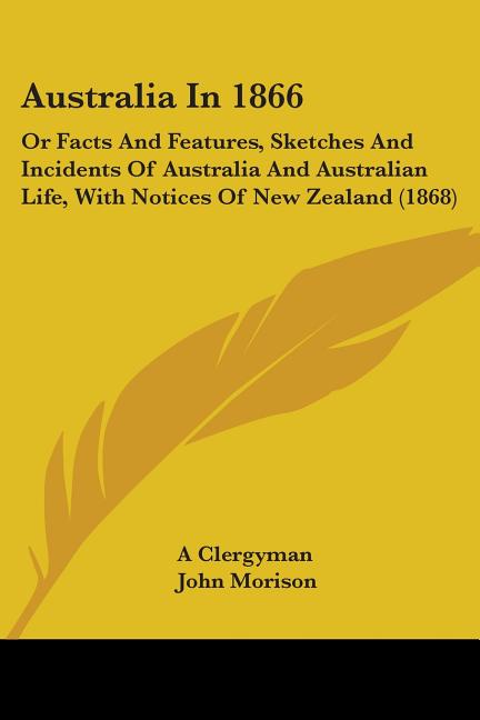 Australia In 1866: Or Facts And Features, Sketches And Incidents Of Australia And Australian Life, With Notices Of New Zealand (1868) - Ingram