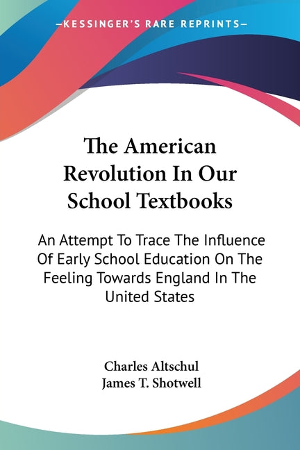 American Revolution In Our School Textbooks: An Attempt To Trace The Influence Of Early School Education On The Feeling Towards England In The United - Ingram