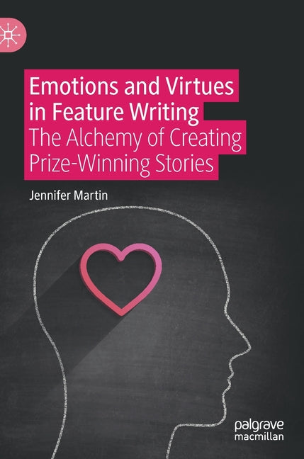 Emotions and Virtues in Feature Writing: The Alchemy of Creating Prize-Winning Stories (2021) - Ingram