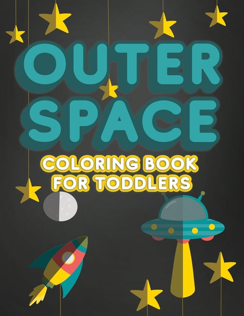 Outer Space Coloring Book For Toddlers: Activity Workbook for Toddlers & Kids Ages 1-3 for Preschool or Kindergarten Prep featuring Letters Numbers Sh - Ingram