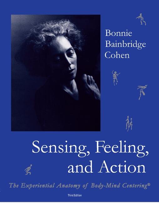 Sensing, Feeling, and Action: The Experiential Anatomy of Body-Mind Centering - Ingram