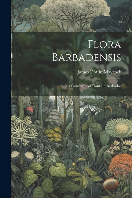 Flora Barbadensis: A Catalogue of Plants in Barbados - Ingram