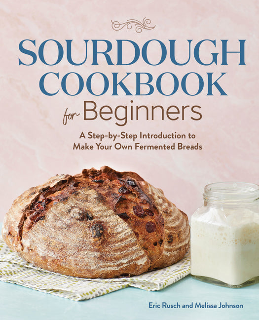Sourdough Cookbook for Beginners: A Step-By-Step Introduction to Make Your Own Fermented Breads - Ingram