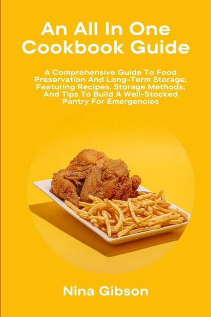 All In One Cookbook Guide: A Comprehensive Guide To Food Preservation And Long-Term Storage, Featuring Recipes, Storage Methods, And Tips To Buil - Ingram