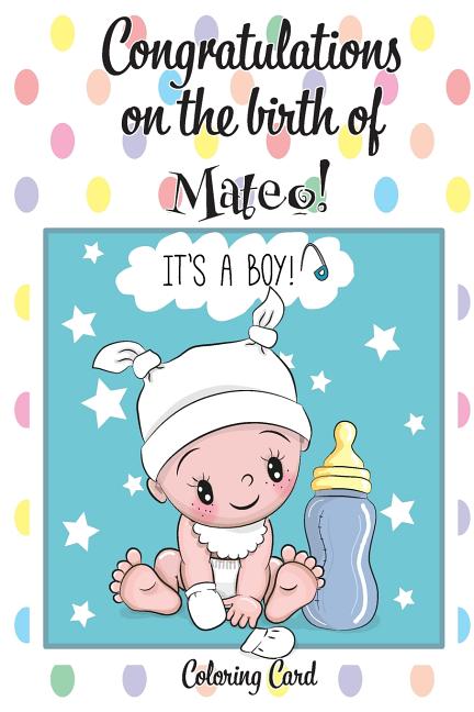 CONGRATULATIONS on the birth of MATEO! (Coloring Card): (Personalized Card/Gift) Personal Inspirational Messages & Quotes, Adult Coloring! - Ingram