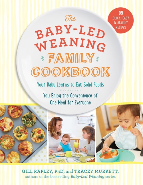 Baby-Led Weaning Family Cookbook: Your Baby Learns to Eat Solid Foods, You Enjoy the Convenience of One Meal for Everyone - Ingram