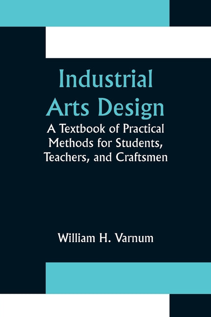 Industrial Arts Design; A Textbook of Practical Methods for Students, Teachers, and Craftsmen - Ingram