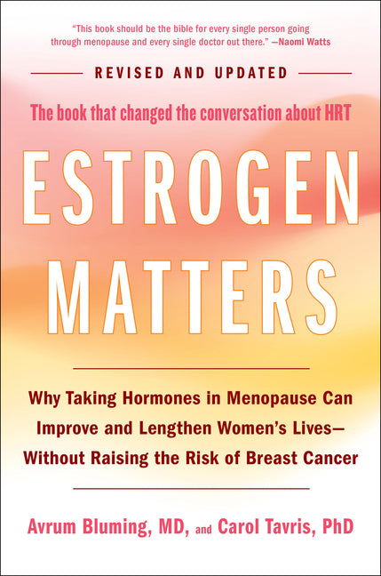 Estrogen Matters: Why Taking Hormones in Menopause Can Improve and Lengthen Women's Lives -- Without Raising the Risk of Breast Cancer (2024 Revised a - Ingram