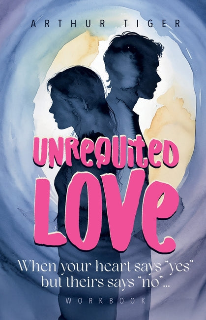 Unrequited Love: When your heart says "yes" but theirs says "no"... Workbook - Ingram