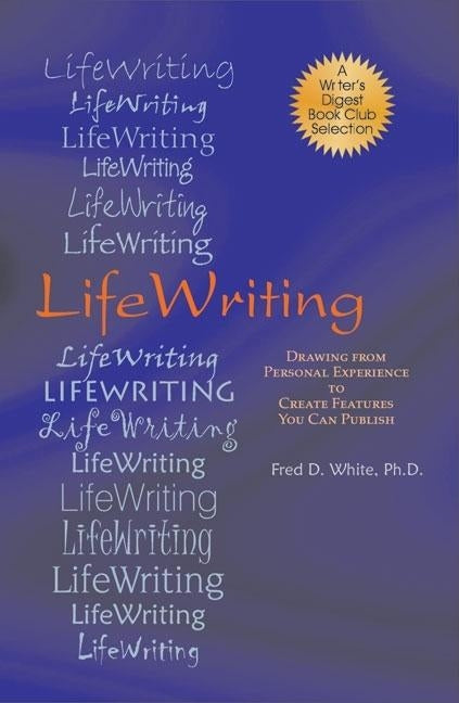 LifeWriting: Drawing from Personal Experience to Create Features You Can Publish - Ingram