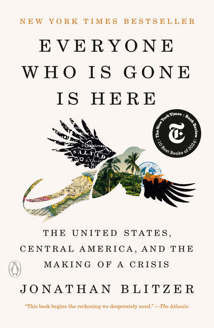 Everyone Who Is Gone Is Here: The United States, Central America, and the Making of a Crisis - Ingram