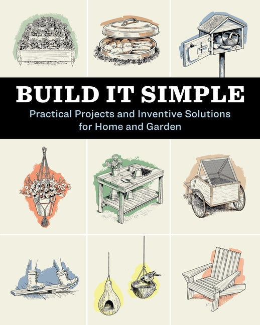 Build It Simple: Practical Projects and Inventive Solutions for Home and Garden - Ingram