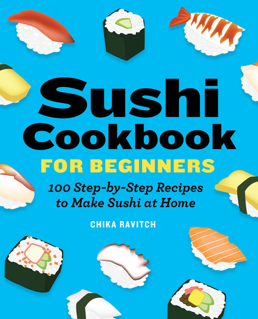 Sushi Cookbook for Beginners: 100 Step-By-Step Recipes to Make Sushi at Home - Ingram