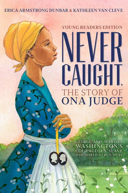 Never Caught, the Story of Ona Judge: George and Martha Washington's Courageous Slave Who Dared to Run Away; Young Readers Edition (Reprint) - Ingram