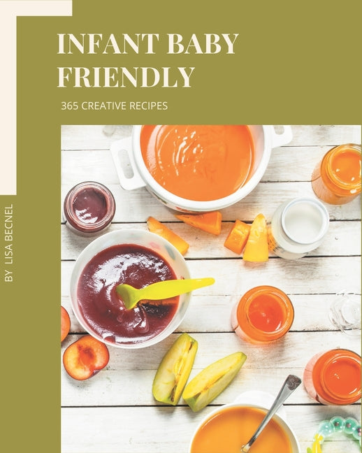 365 Creative Infant Baby Friendly Recipes: An Infant Baby Friendly Cookbook for Effortless Meals - Ingram