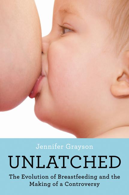 Unlatched: The Evolution of Breastfeeding and the Making of a Controversy - Ingram