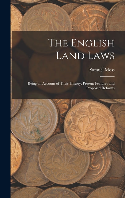 English Land Laws: Being an Account of Their History, Present Features and Proposed Reforms - Ingram