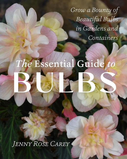 Essential Guide to Bulbs: Grow a Bounty of Beautiful Bulbs in Gardens and Containers - Ingram