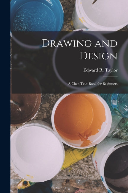 Drawing and Design: A Class Text-Book for Beginners - Ingram