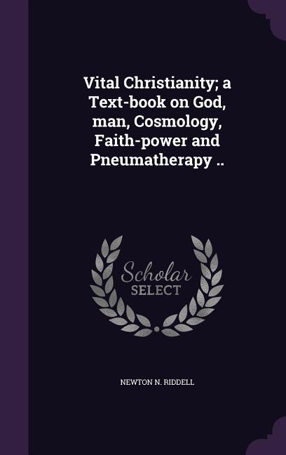 Vital Christianity; a Text-book on God, man, Cosmology, Faith-power and Pneumatherapy .. - Ingram
