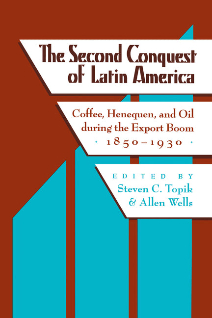 Second Conquest of Latin America: Coffee, Henequen, and Oil During the Export Boom, 1850-1930 - Ingram