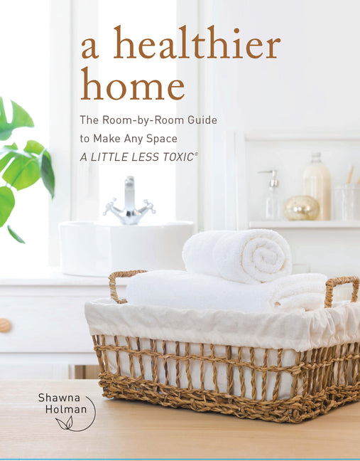 Healthier Home: The Room by Room Guide to Make Any Space a Little Less Toxic - Ingram