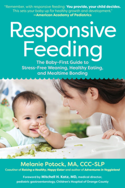 Responsive Feeding: The Baby-First Guide to Stress-Free Weaning, Healthy Eating, and Mealtime Bonding - Ingram