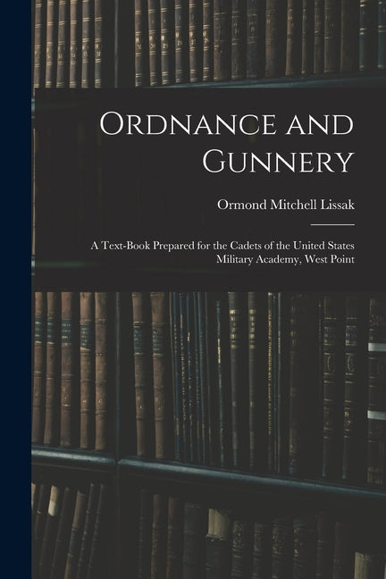 Ordnance and Gunnery; a Text-book Prepared for the Cadets of the United States Military Academy, West Point - Ingram
