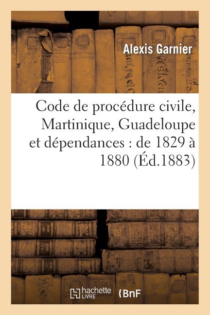 Code de Procédure Civile (Martinique, Guadeloupe Et Dépendances): de 1829 À 1880 - Ingram
