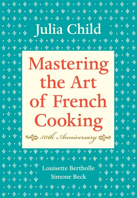 Mastering the Art of French Cooking, Volume I: 50th Anniversary Edition: A Cookbook - Ingram