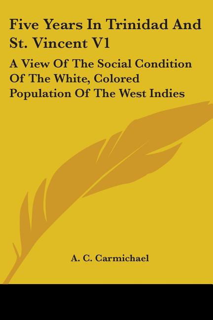 Five Years In Trinidad And St. Vincent V1: A View Of The Social Condition Of The White, Colored Population Of The West Indies - Ingram