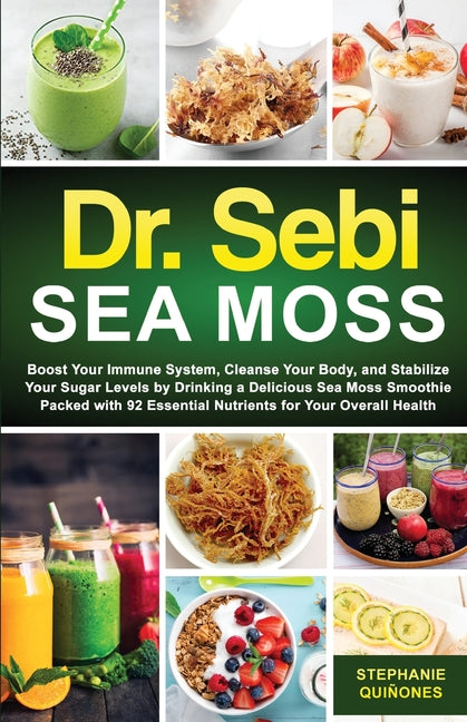 Dr. Sebi Sea Moss: Boost Your Immune System, Cleanse Your Body, and Manage Your Diabetes by Drinking a Delicious Sea Moss Smoothie Packed with 92 Esse - Ingram