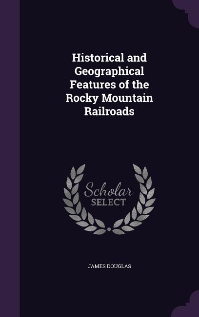 Historical and Geographical Features of the Rocky Mountain Railroads - Ingram