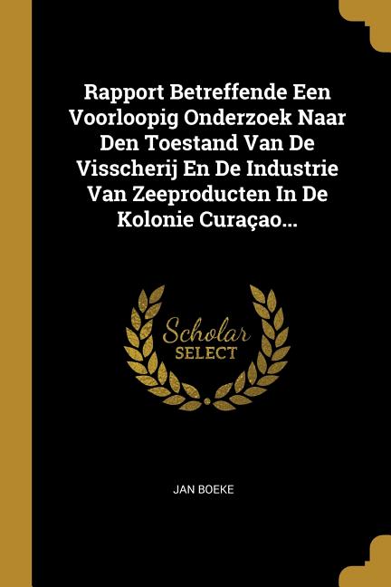 Rapport Betreffende Een Voorloopig Onderzoek Naar Den Toestand Van De Visscherij En De Industrie Van Zeeproducten In De Kolonie Curaçao... - Ingram