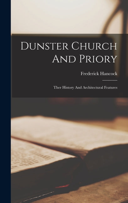 Dunster Church And Priory: Ther History And Architectural Features - Ingram