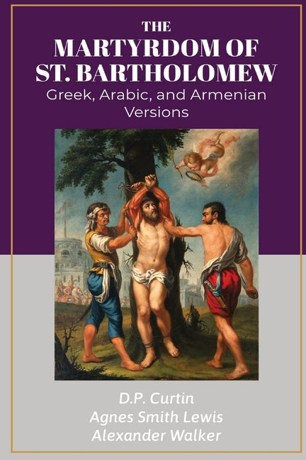 The Martyrdom of Bartholomew: Greek, Arabic, and Armenian Versions - Ingram