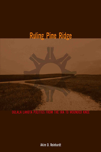 Ruling Pine Ridge: Oglala Lakota Politics from the IRA to Wounded Knee - Ingram