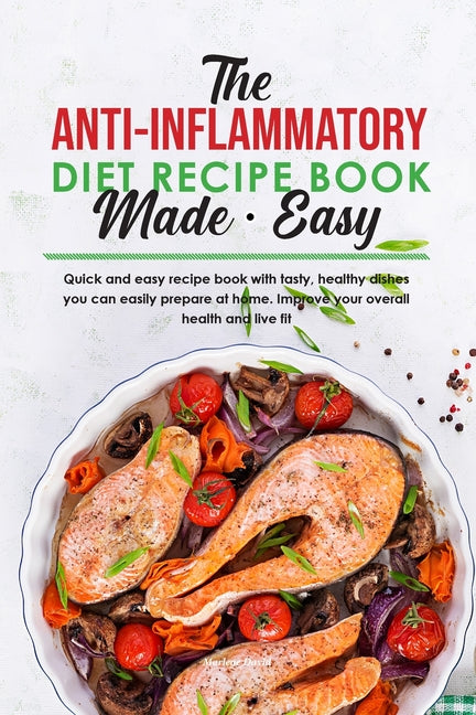 Anti-Inflammatory Diet Recipe Book Made Easy: Quick and easy recipe book with tasty, healthy dishes you can easily prepare at home. Improve your overa - Ingram