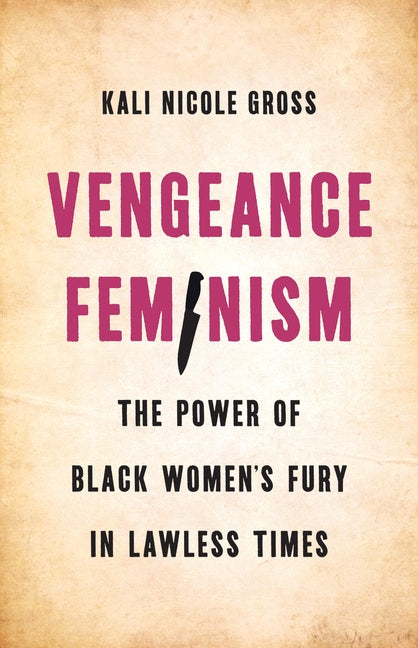 Vengeance Feminism: The Power of Black Women's Fury in Lawless Times - Ingram