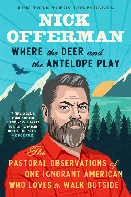 Where the Deer and the Antelope Play: The Pastoral Observations of One Ignorant American Who Likes to Walk Outside - Ingram