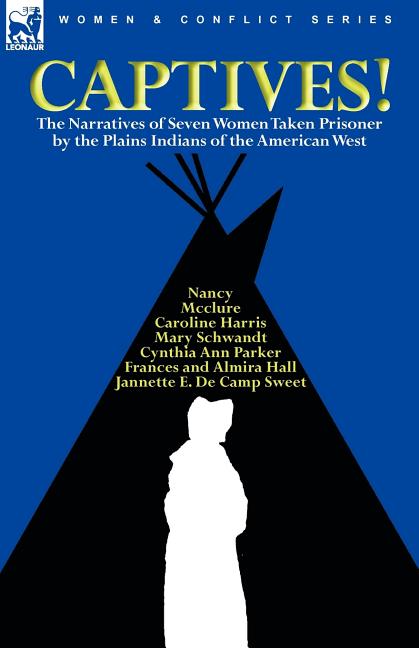 Captives! The Narratives of Seven Women Taken Prisoner by the Plains Indians of the American West - Ingram