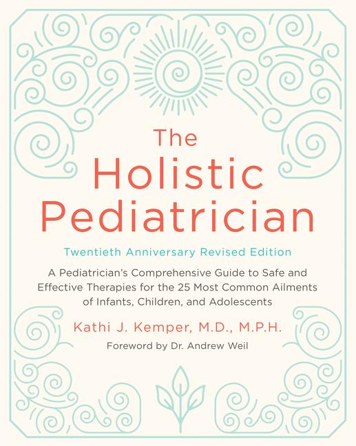 Holistic Pediatrician, Twentieth Anniversary Revised Edition: A Pediatrician's Comprehensive Guide to Safe and Effective Therapies for the 25 Most Com - Ingram