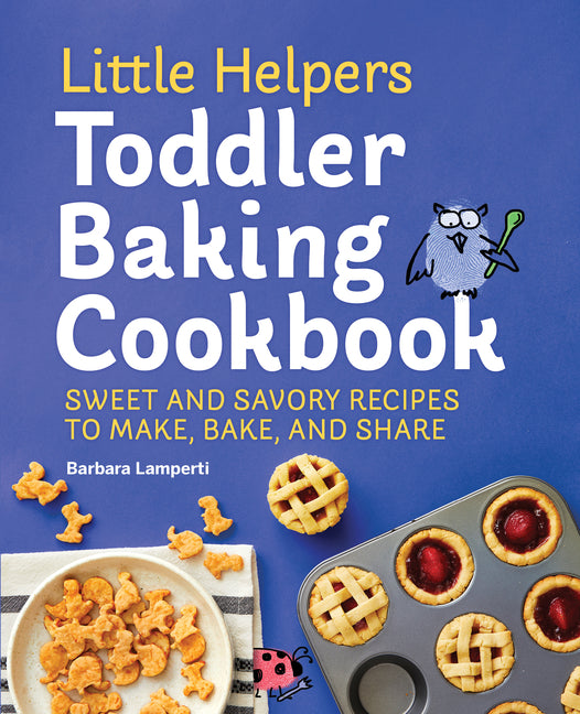Little Helpers Toddler Baking Cookbook: Sweet and Savory Recipes to Make, Bake, and Share - Ingram