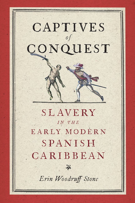 Captives of Conquest: Slavery in the Early Modern Spanish Caribbean - Ingram